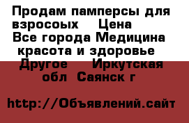 Продам памперсы для взросоых. › Цена ­ 500 - Все города Медицина, красота и здоровье » Другое   . Иркутская обл.,Саянск г.